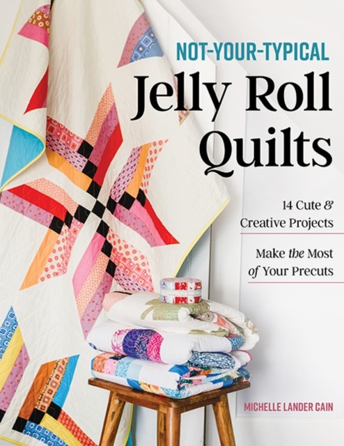 NotYourTypical Jelly Roll Quilts by Michelle Lander Cain PAPERBACK 9781644035542