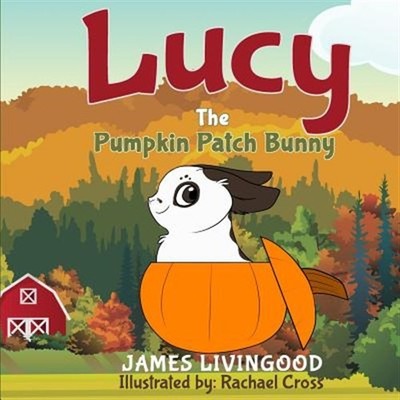 Lucy : The Pumpkin Patch Bunny, Paperback by Livingood, James; Cross, Rachael...