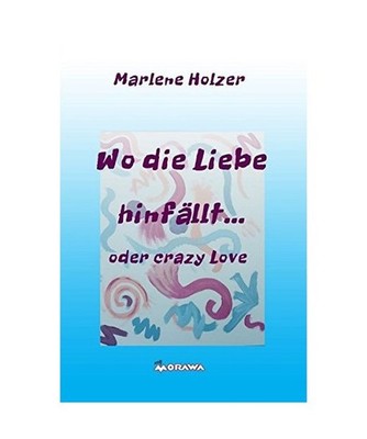Wo die Liebe hinfällt...: oder crazy Love: oder crazy Love, Marlene Holzer