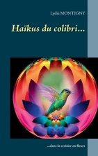 Hakus du colibri...: ...dans le cerisier en fleurs. by Lydia Montigny (French) P