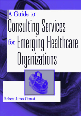 A GUIDE TO CONSULTING SERVICES FOR EMERGING HEALTHCARE By Robert James Cimasi