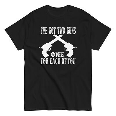I've Got Two Guns One For Each Of  You - Doc Holliday Tombstone Shirt - Unisex