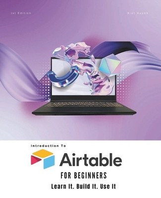 Airtable for Beginners: Learn It. Build It. Use It by Kiet Huynh Paperback Book