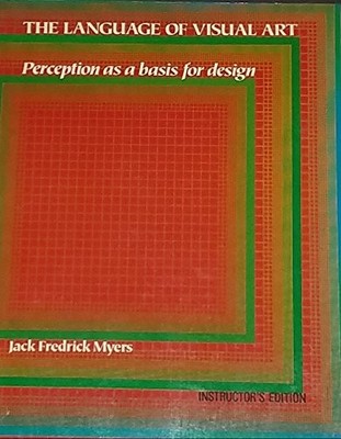 THE LANGUAGE OF VISUAL ART: PERCEPTION AS A BASIS FOR By Jack Fredrick Myers VG+