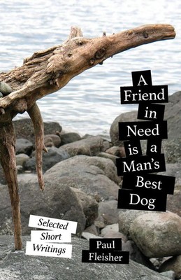 A Friend in Need is a Man's Best Dog Selected Short Writings Fleisher (u. a.)