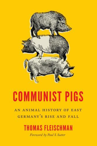 Weyerhaeuser Environmental Bks.: Communist Pigs : An Animal History of East ...