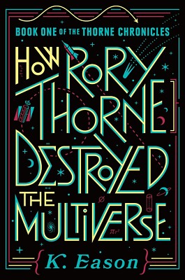 Book 1 Thorne Chronicles - How Rory Thorne Destroyed the Multiverse (K. Eason)