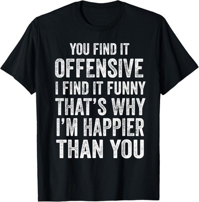 Funny You Find It Offensive I Find It Funny Sarcastic Quote Gift Unisex T-Shirt