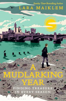 A Mudlarking Year: Finding Treasure in Every Season - Hardback NEW Maiklem, Lara