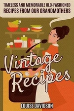 Vintage Recipes: Timeless and Memorable Old-Fashioned Recipes from Our Grandmoth