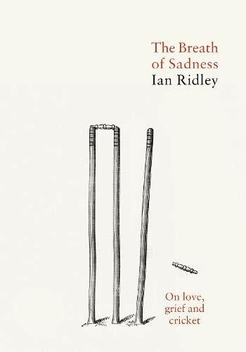 The Breath of Sadness: On love, grief and cricket By Ian Ridley