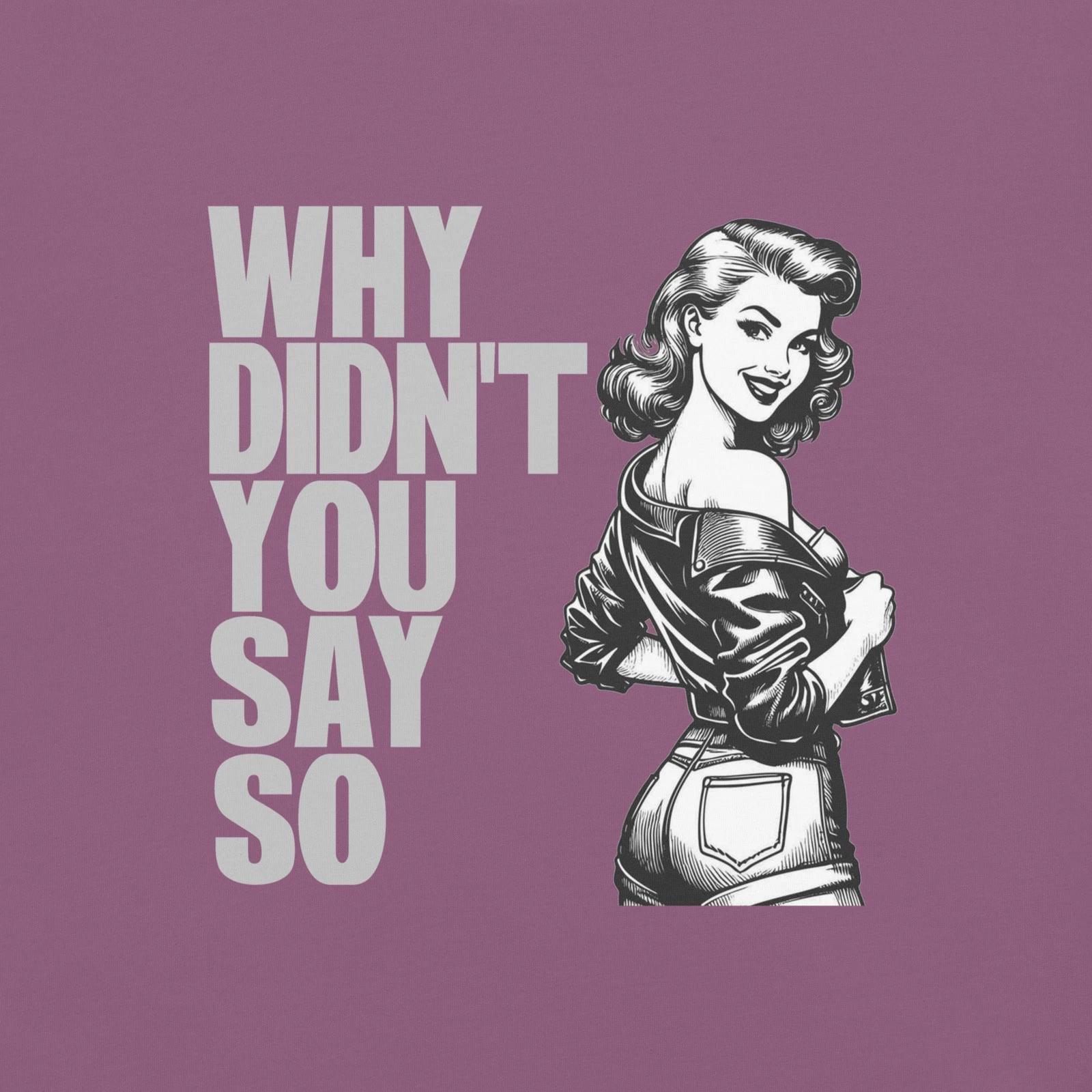 Why Didnt You Say So Tee T-Shirt