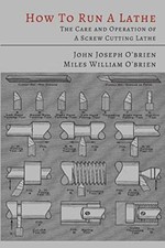 How to Run a Lathe The Care and Operation of a Screw Cutting Lathe