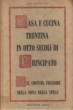 Casa e cucina trentina in otto secoli di Principato - Aldo Bertoluzza [1972]