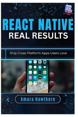 React Native, Real Results: Ship Cross-Platform Apps Users Love by Amara Hawthor