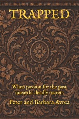 Trapped: When passion for the past unearths deadly secrets by Barbara Avrea Pape