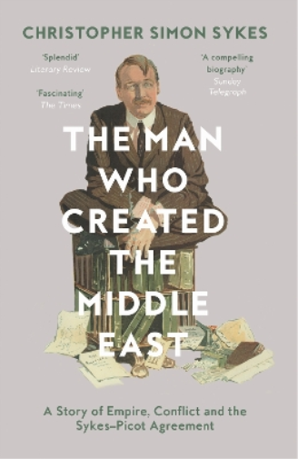 Christopher Simon Sykes The Man Who Created the Middle East (Tascabile)