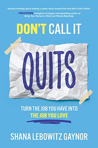 Dont Call It Quits: Turn the Job You Have into the Job You Love