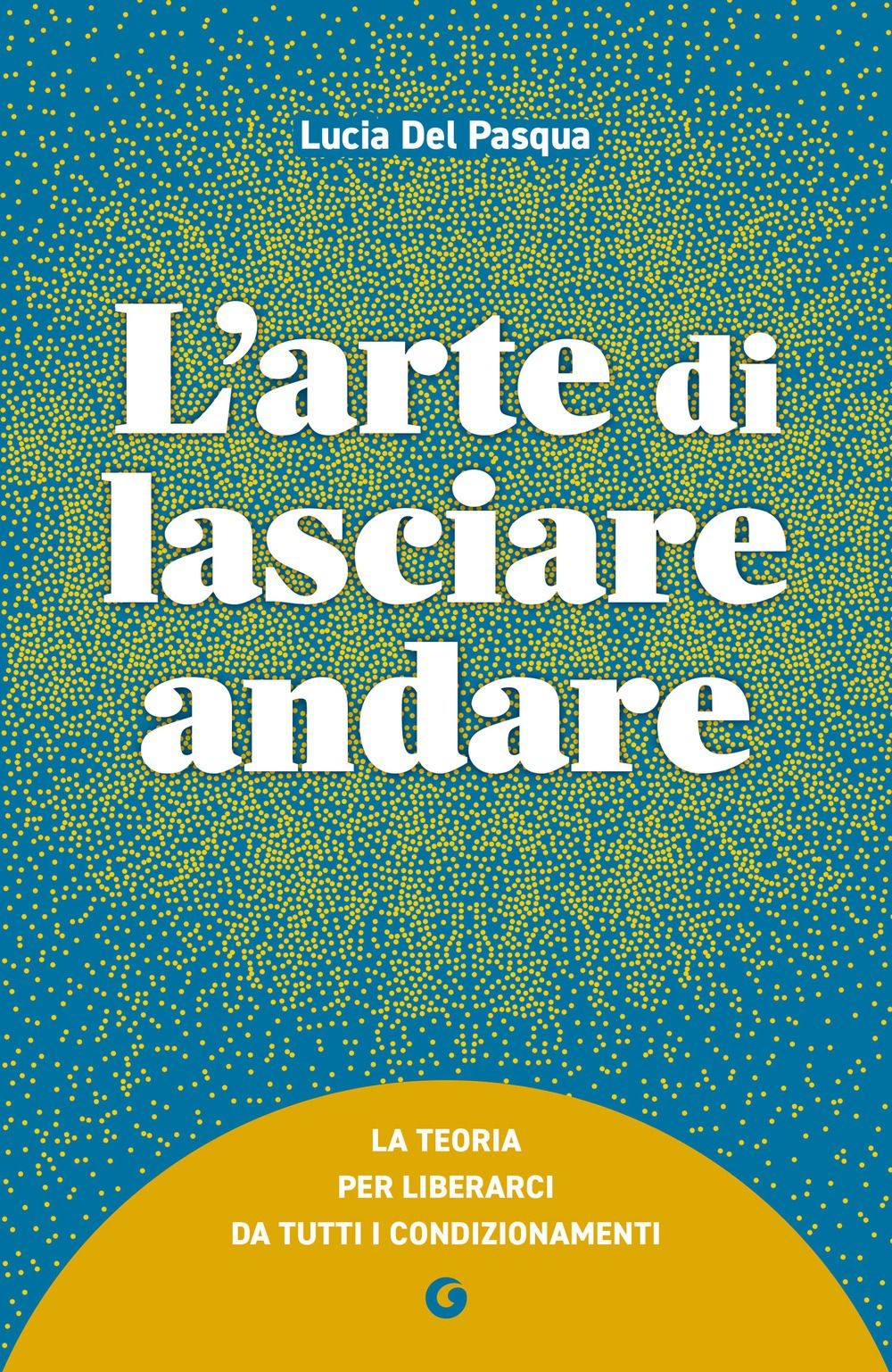 Libri Del Pasqua Lucia - L' Arte Di Lasciare Andare. La Teoria Per Liberarci Da