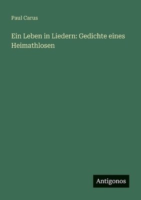 Ein Leben in Liedern: Gedichte eines Heimathlosen by Paul Carus (German) Paperba