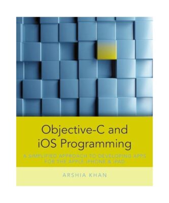 Objective-C and IOS Programming: A Simplified Approach to Developing Apps for th