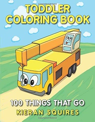 Toddler Coloring Book: 100 Things that Go | An Educational Baby 