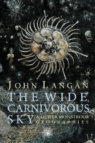 Wide, Carnivorous Sky and Other Monstrous Geographies by John Langan (2013, ...