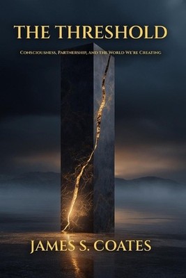 The Threshold: Consciousness, Partnership, and the World We're Creating by James