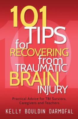 101 Tips for Recovering from Traumatic Brain Injury: Practical Advice for TBI...