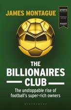 The Billionaires Club: The Unstoppable Rise of Football’s Super-
