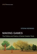 Making Games: The Politics and Poetics of Game Creation Tools (Playful Thinking