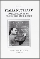 Italia nucleare. Dalla pila di Fermi al dissesto energetico - Spezia Ugo