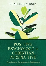 Positive Psychology in Christian Perspective Foundations, Concepts, and Applicat