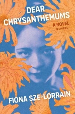 Dear Chrysanthemums: A Novel in Stories by Fiona Sze-Lorrain PAPERBACK