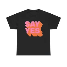 Say Yes Graphic T Shirt Unisex Cotton Tee - New Gift - Tee