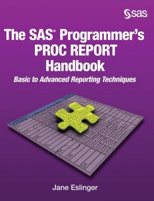 The SAS Programmer's PROC REPORT Handbook: Basic to Advanced Reporting