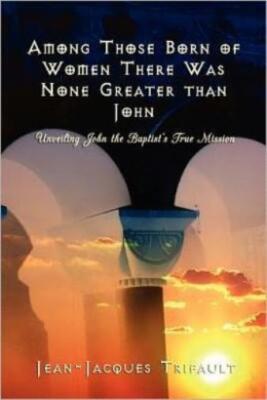 Among Those Born Of Women There Was None Greater Than John: Unveiling John ...