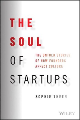 The Soul of Startups: The Untold Stories of How Founders Affect Culture by Sophi