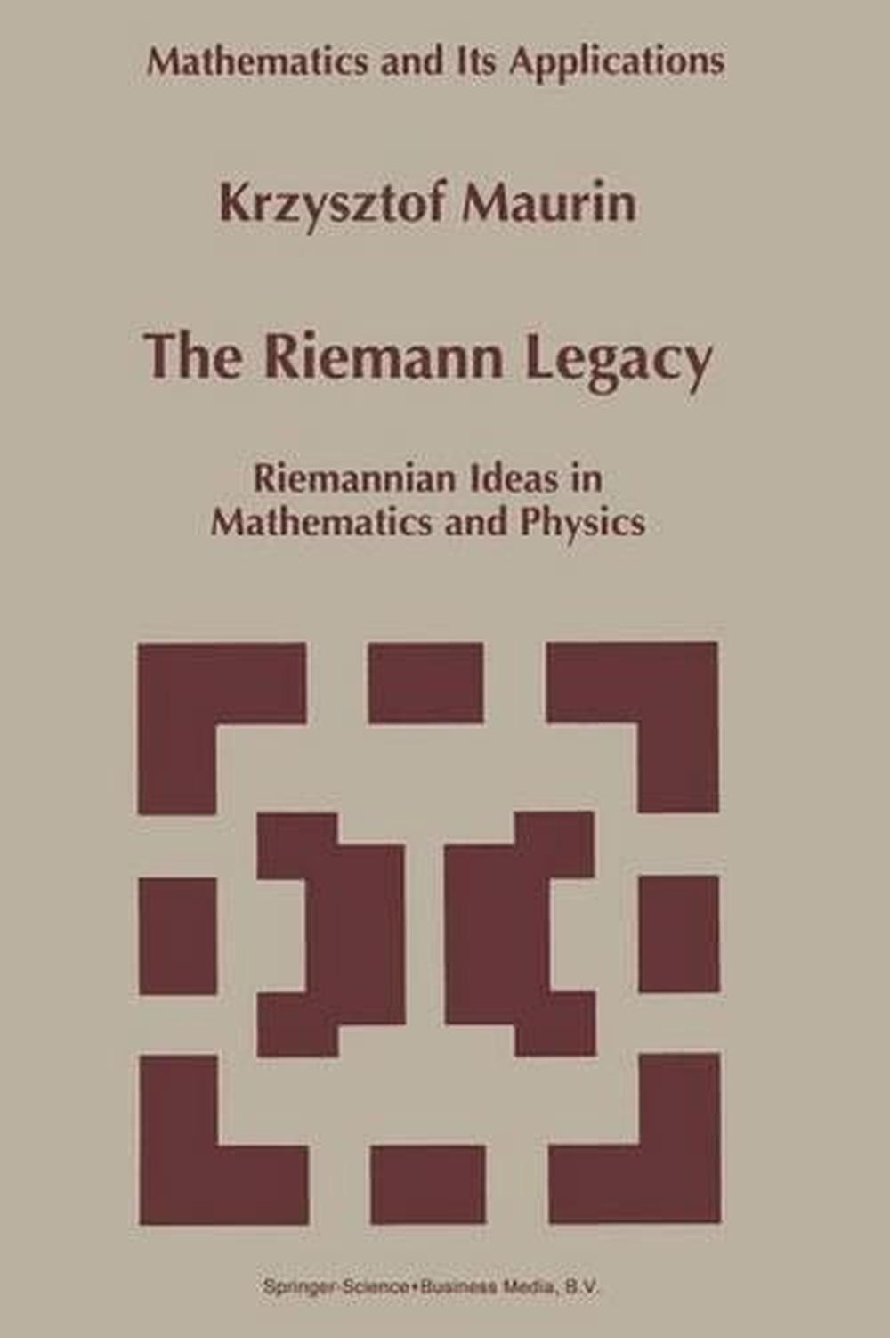 The Riemann Legacy: Riemannian Ideas in Mathematics and Physics by Krzysztof Mau