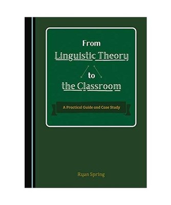 From Linguistic Theory to the Classroom: A Practical Guide and Case Study, Sprin