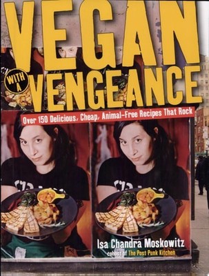 Vegan with a Vengeance : Over 150 Delicious, Cheap, Animal-Free Recipes That Roc