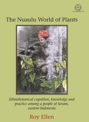 The Nuaulu World of Plants: Ethnobotanical cognition, knowledge and practice
