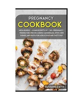Pregnancy Cookbook: MEGA BUNDLE - 4 Manuscripts in 1 - 160+ Pregnancy- friendly 