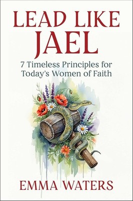 Lead Like Jael: 7 Timeless Principles for Today's Women of Faith Hardcover
