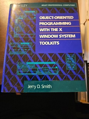 Object-Oriented Programming with the X Window System Toolkits by Jerry D. Smith