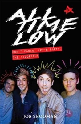 All Time Low: Don't Panic, Let's Party: The Biography by Joe Shooman 1784189855