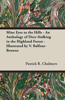 Patrick R. Chalmers | Mine Eyes to the Hills - An Anthology of Deer-Stalking...