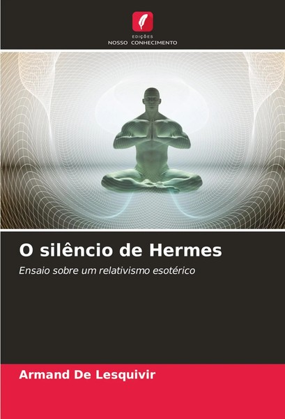 O SilêNcio De Hermes Ensaio Sobre Um Relativismo EsotéRico Armand De Lesquivir-image