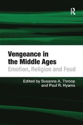 Vengeance in the Middle Ages: Emotion, Religion and Feud by Paul R. Hyams