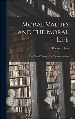 Moral Values and the Moral Life: the Ethical Theory of St. Thomas Aquinas (Hardb